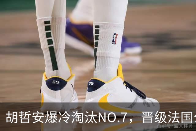 胡哲安爆冷淘汰NO.7，晋级法国公开赛第二轮
