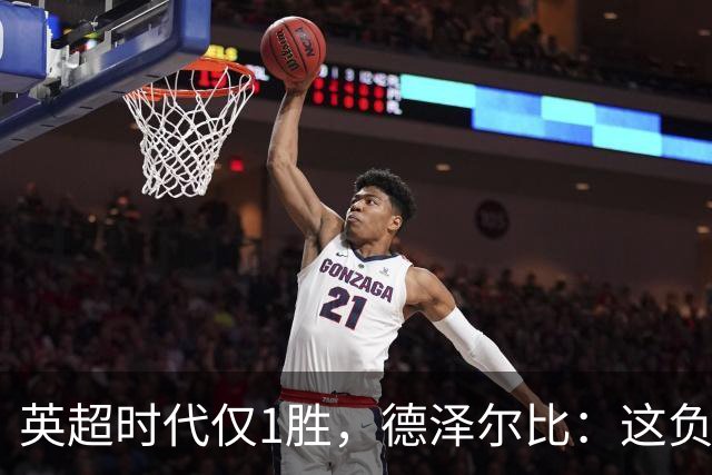 英超时代仅1胜，德泽尔比：这负面纪录是动力不是压力